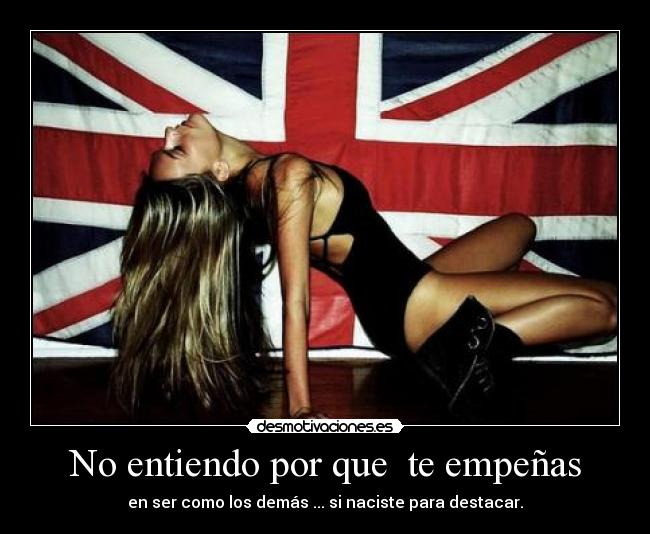 No entiendo por que  te empeñas - 