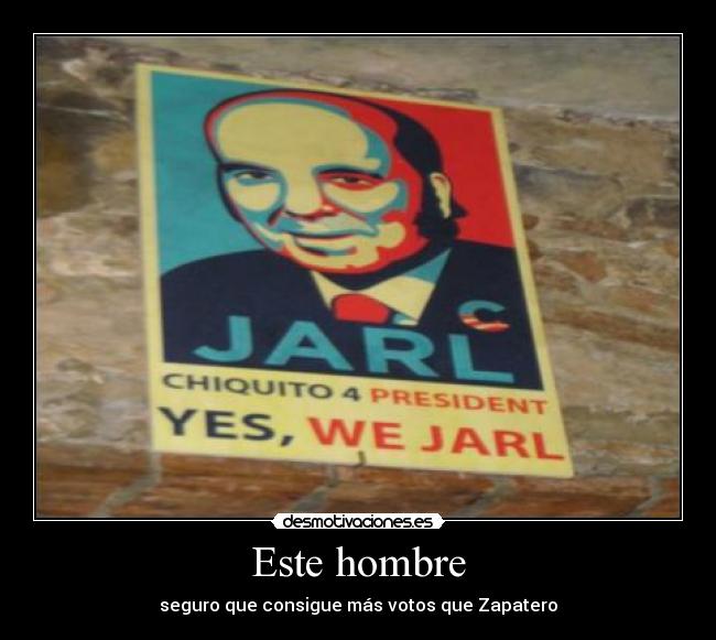 Este hombre - seguro que consigue más votos que Zapatero