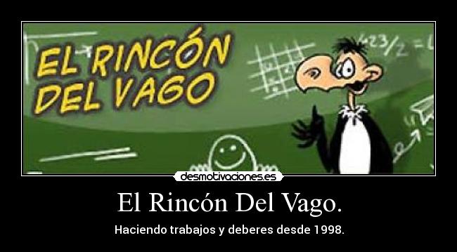 El Rincón Del Vago. - Haciendo trabajos y deberes desde 1998.