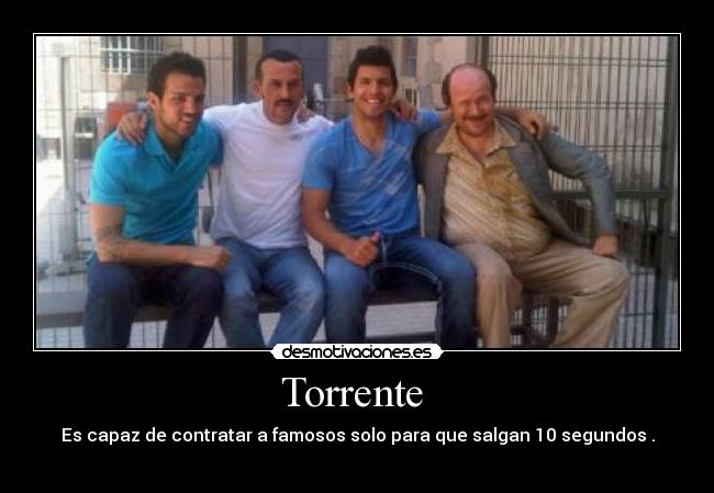 Torrente - Es capaz de contratar a famosos solo para que salgan 10 segundos .
