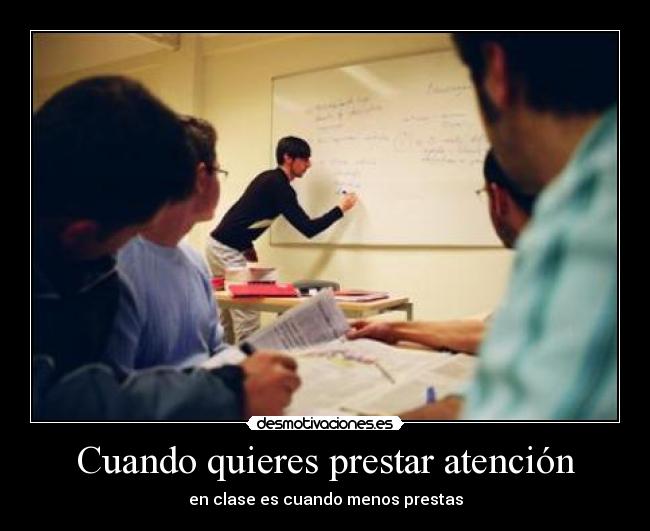Cuando quieres prestar atención - 