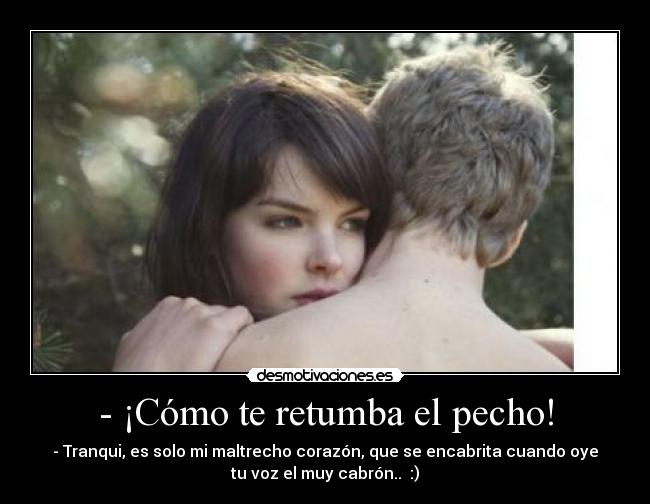 - ¡Cómo te retumba el pecho! - 