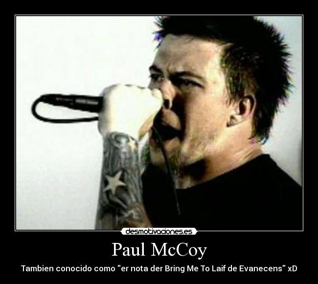 Paul McCoy - Tambien conocido como er nota der Bring Me To Laif de Evanecens xD