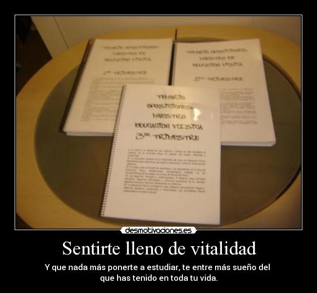 Sentirte lleno de vitalidad - Y que nada más ponerte a estudiar, te entre más sueño del
que has tenido en toda tu vida.