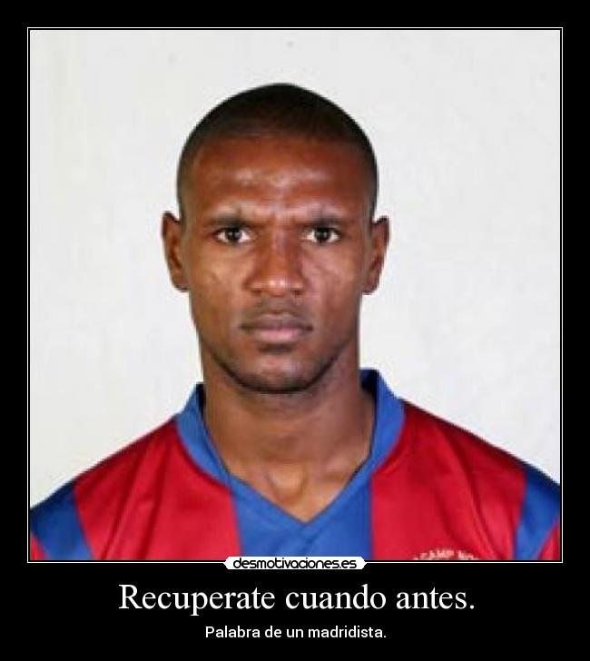 Recuperate cuando antes. - Palabra de un madridista.