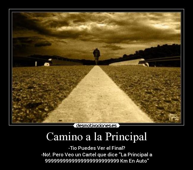 Camino a la Principal - -Tio Puedes Ver el Final?
-No!. Pero Veo un Cartel que dice La Principal a
9999999999999999999999999 Km En Auto