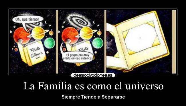 La Familia es como el universo - Siempre Tiende a Separarse
