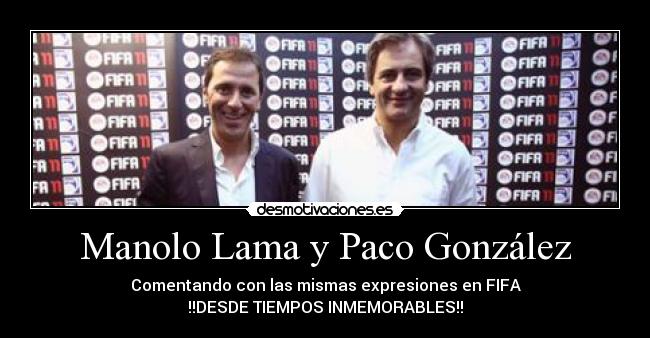 Manolo Lama y Paco González - Comentando con las mismas expresiones en FIFA
!!DESDE TIEMPOS INMEMORABLES!!
