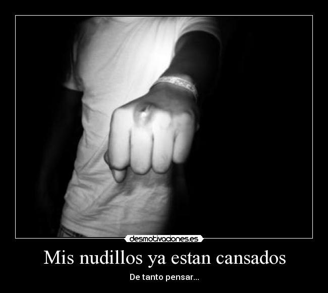 Mis nudillos ya estan cansados -