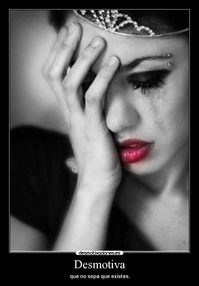 Desmotiva - que no sepa que existes.