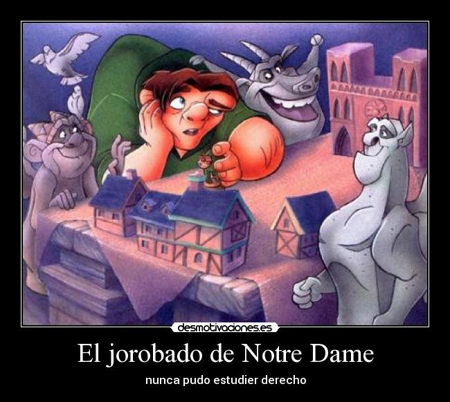 El jorobado de Notre Dame - nunca pudo estudier derecho