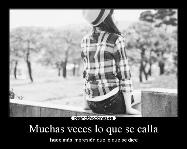 Muchas veces lo que se calla - hace más impresión que lo que se dice