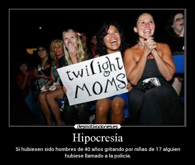 Hipocresía - Si hubiesen sido hombres de 40 años gritando por niñas de 17 alguien
hubiese llamado a la policía.