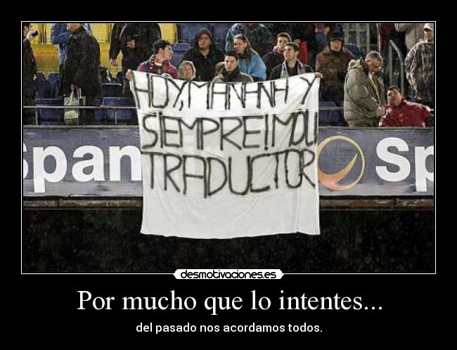 Por mucho que lo intentes... -