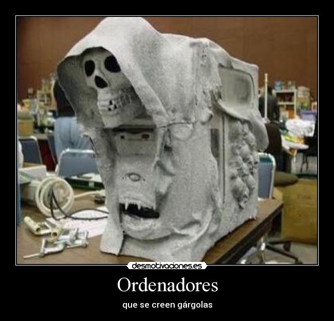 Ordenadores - que se creen gárgolas