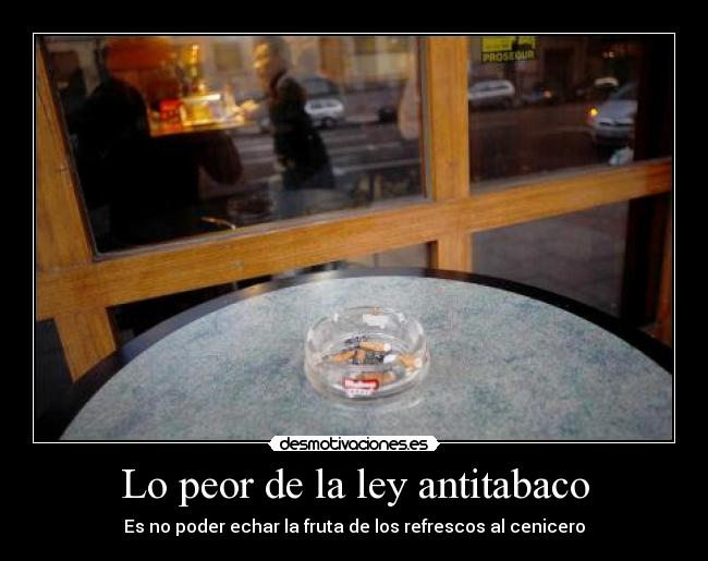 Lo peor de la ley antitabaco - Es no poder echar la fruta de los refrescos al cenicero