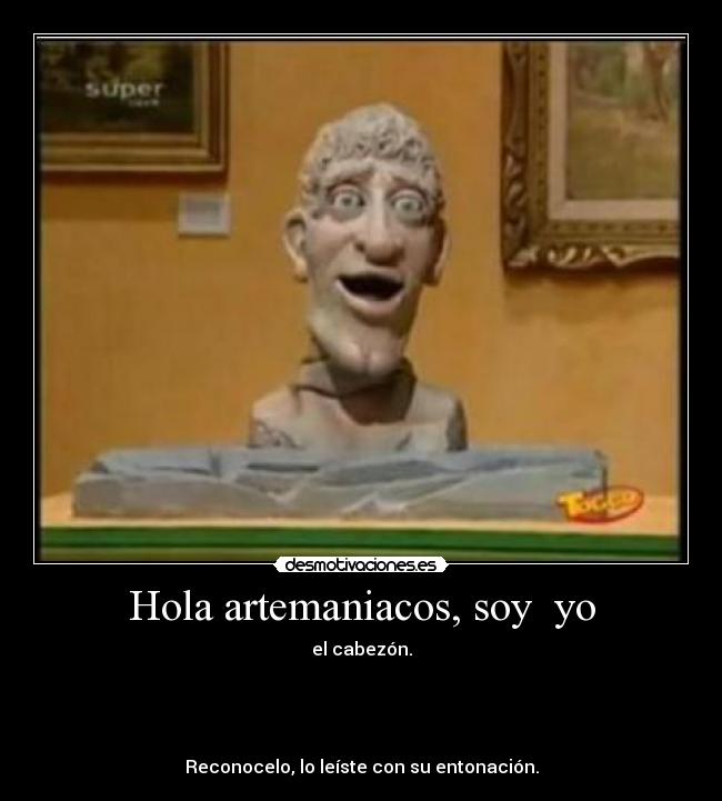 Hola artemaniacos, soy yo -