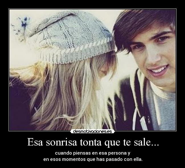 Esa sonrisa tonta que te sale... -