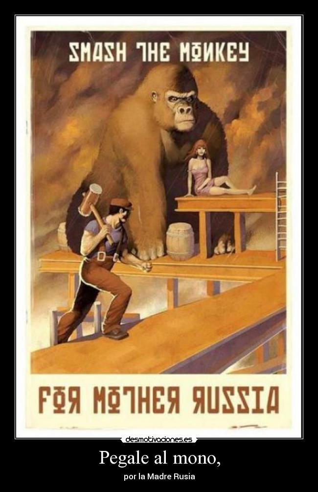 Pegale al mono, - por la Madre Rusia