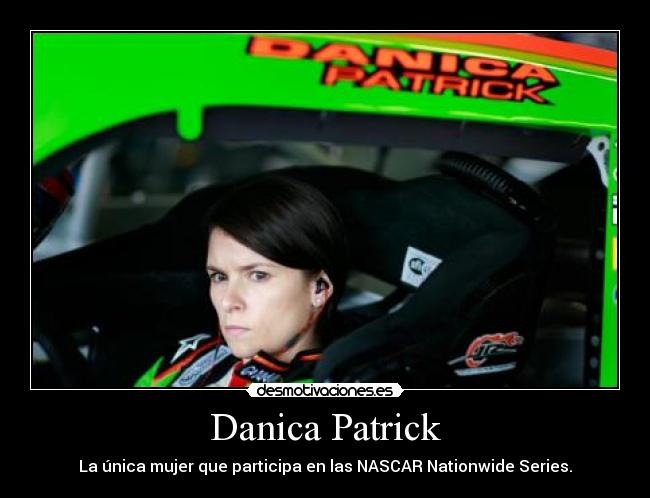Danica Patrick - La única mujer que participa en las NASCAR Nationwide Series.