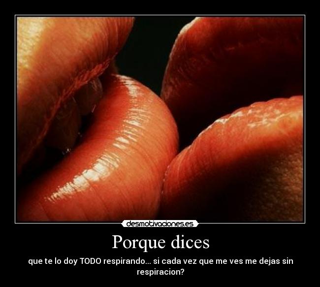 Porque dices - que te lo doy TODO respirando... si cada vez que me ves me dejas sin respiracion?