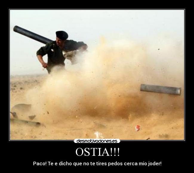 OSTIA!!! - Paco! Te e dicho que no te tires pedos cerca mio joder!