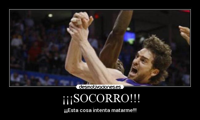 ¡¡¡SOCORRO!!! - ¡¡¡Esta cosa intenta matarme!!!