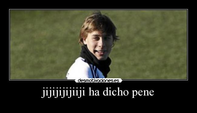 jijijijijiiji ha dicho pene -