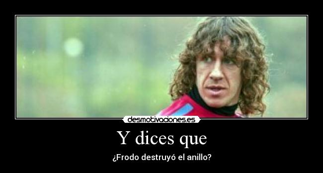 Y dices que - ¿Frodo destruyó el anillo?