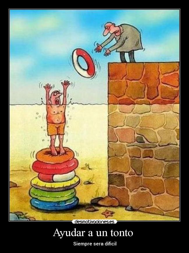Ayudar a un tonto  - Siempre sera dificil