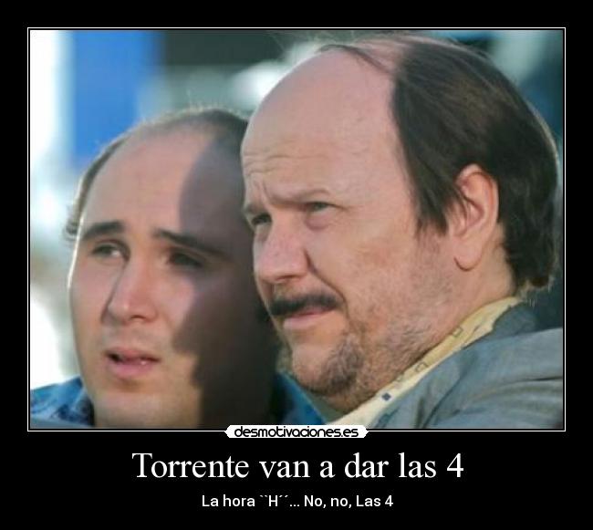 Torrente van a dar las 4 - La hora ``H´´... No, no, Las 4