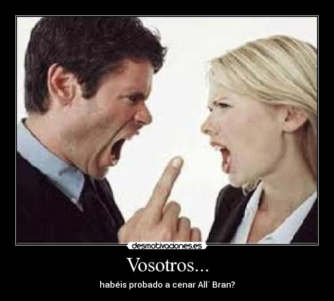 Vosotros... - habéis probado a cenar All` Bran?