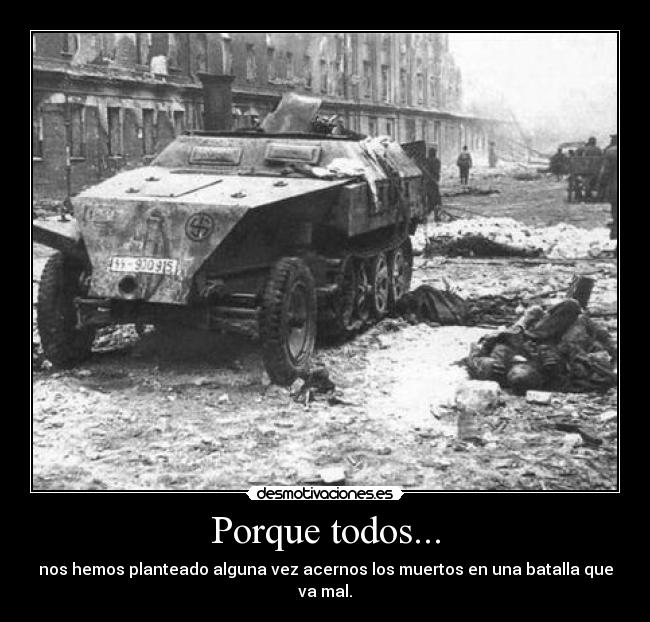 Porque todos... - nos hemos planteado alguna vez acernos los muertos en una batalla que va mal.