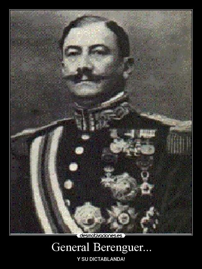 General Berenguer... - Y SU DICTABLANDA!