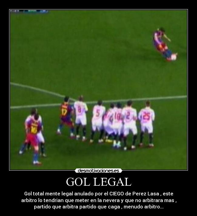 GOL LEGAL - Gol total mente legal anulado por el CIEGO de Perez Lasa , este
arbitro lo tendrian que meter en la nevera y que no arbitrara mas ,
partido que arbitra partido que caga , menudo arbitro...