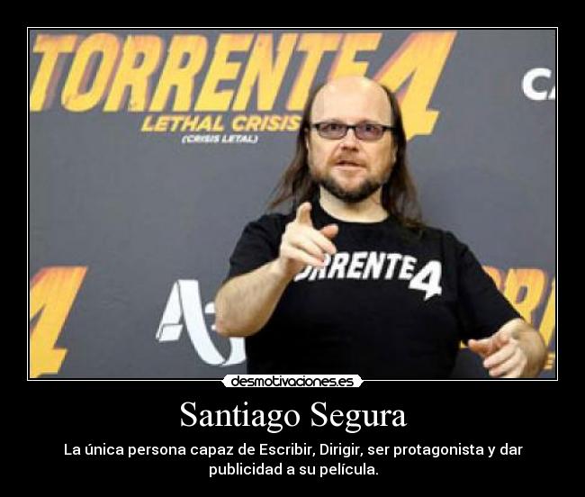 Santiago Segura - La única persona capaz de Escribir, Dirigir, ser protagonista y dar
publicidad a su película.