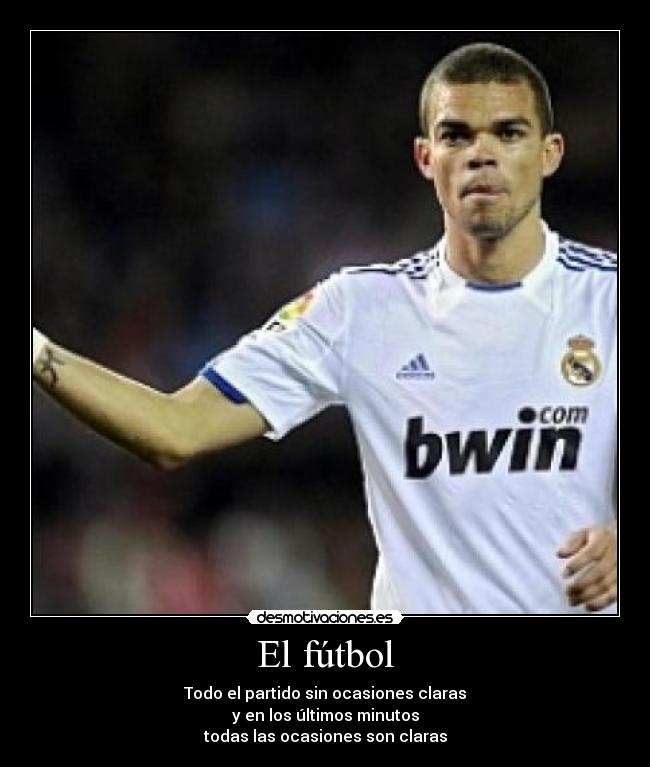 El fútbol - Todo el partido sin ocasiones claras
y en los últimos minutos
todas las ocasiones son claras