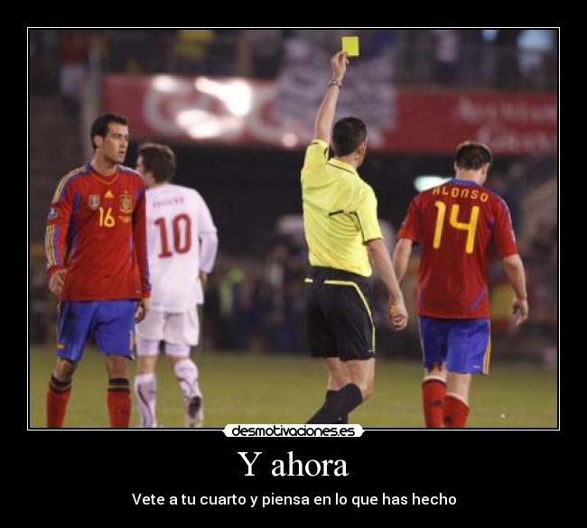 Y ahora - Vete a tu cuarto y piensa en lo que has hecho