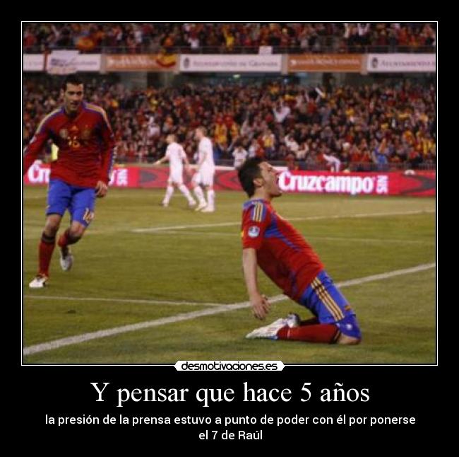 Y pensar que hace 5 años - la presión de la prensa estuvo a punto de poder con él por ponerse el 7 de Raúl
