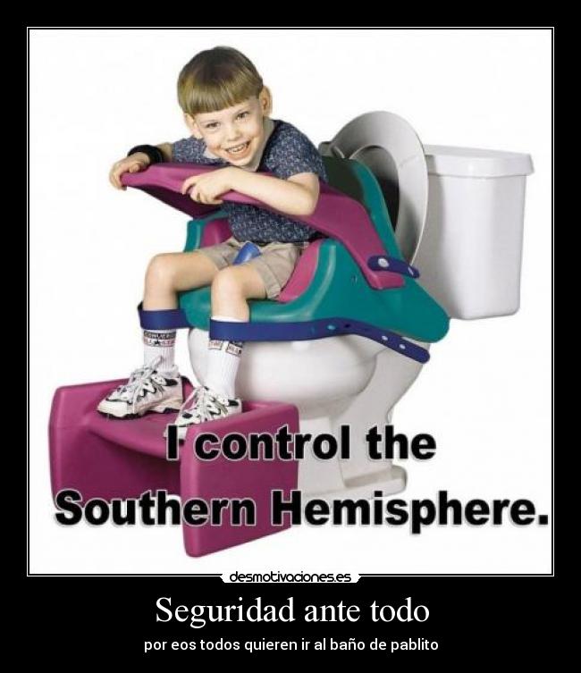 Seguridad ante todo - por eos todos quieren ir al baño de pablito