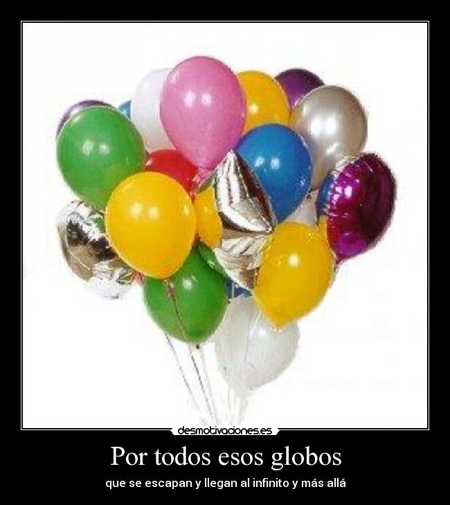 Por todos esos globos - que se escapan y llegan al infinito y más allá