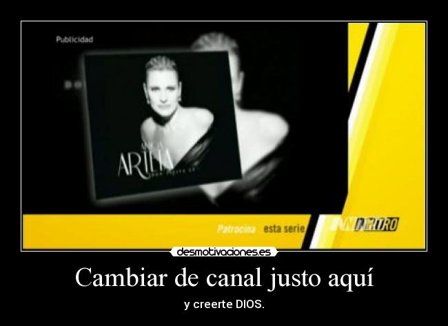 Cambiar de canal justo aquí - y creerte DIOS.
