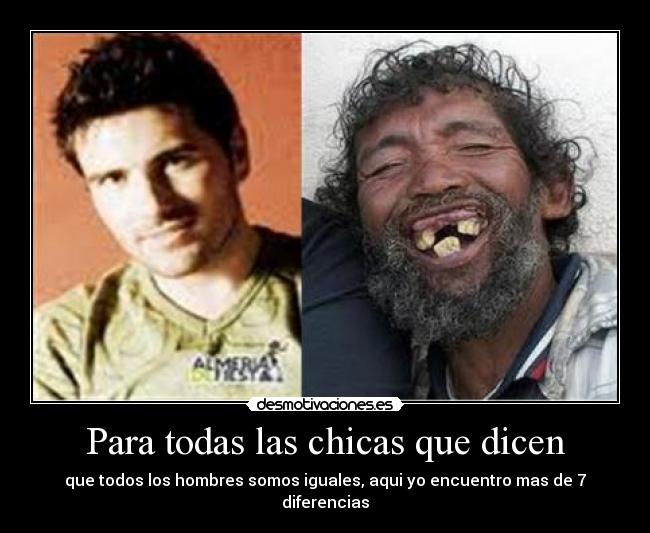 Para todas las chicas que dicen - que todos los hombres somos iguales, aqui yo encuentro mas de 7 diferencias
