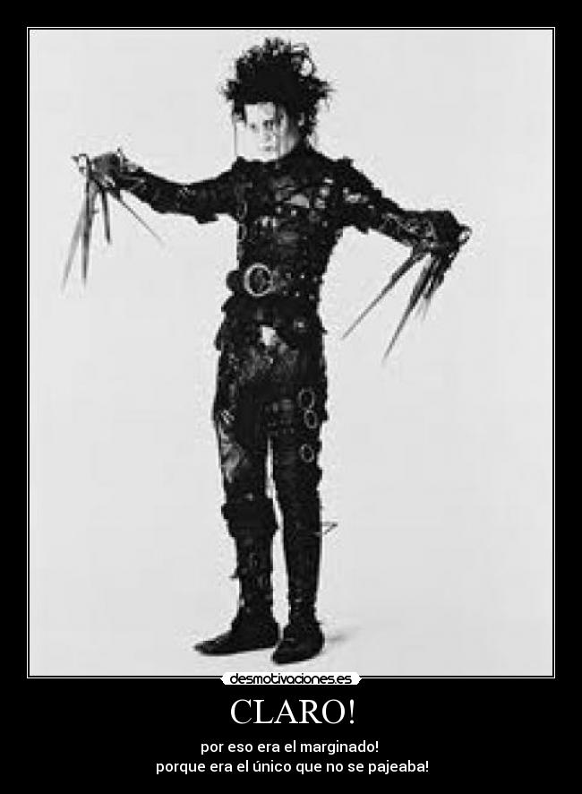 CLARO! - por eso era el marginado! 
porque era el único que no se pajeaba!