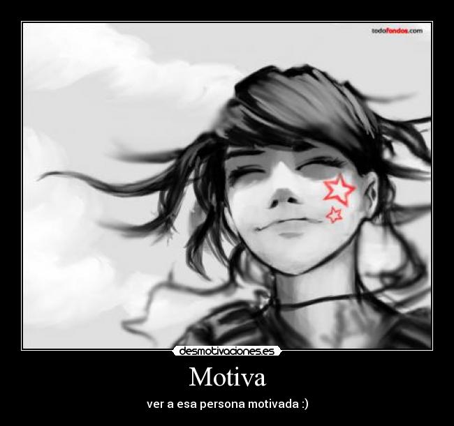 Motiva - ver a esa persona motivada :)