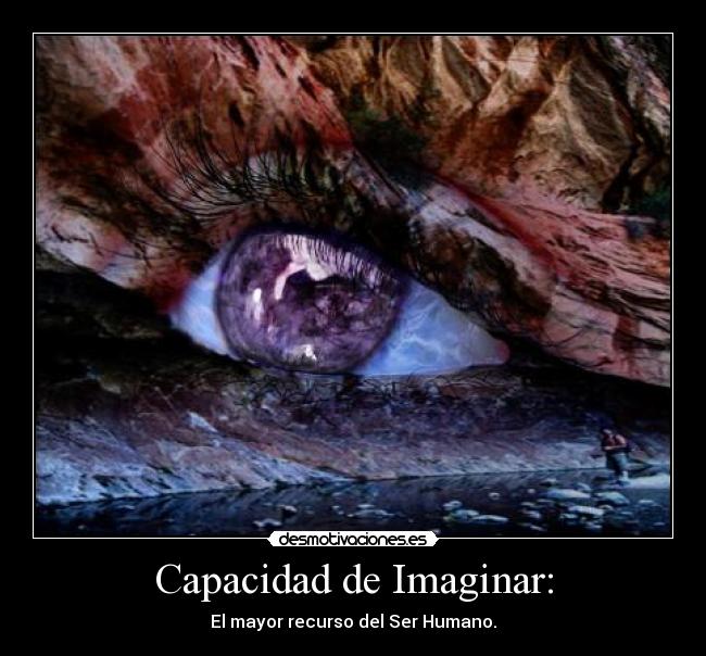 Capacidad de Imaginar: - El mayor recurso del Ser Humano.