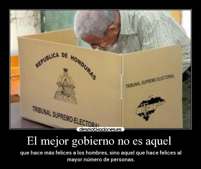 El mejor gobierno no es aquel  - que hace más felices a los hombres, sino aquel que hace felices al
mayor número de personas.