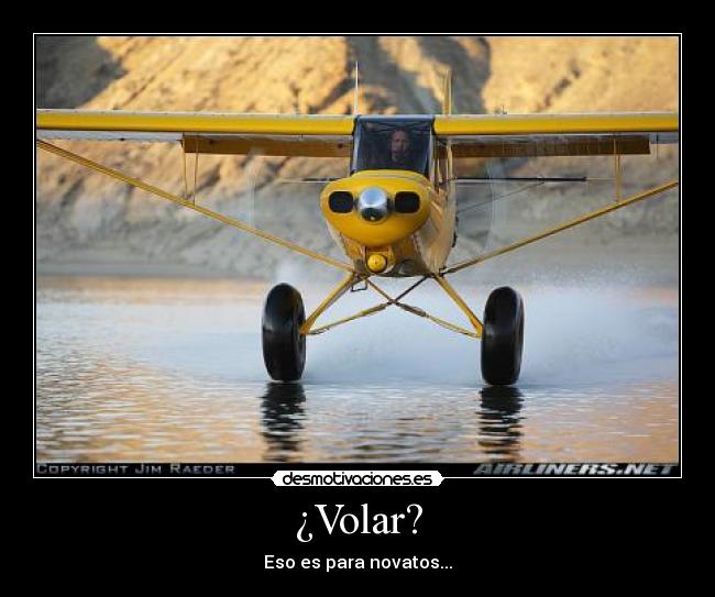 ¿Volar? - Eso es para novatos...