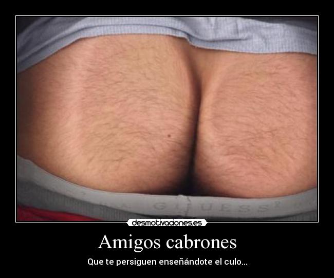 Amigos cabrones - Que te persiguen enseñándote el culo...