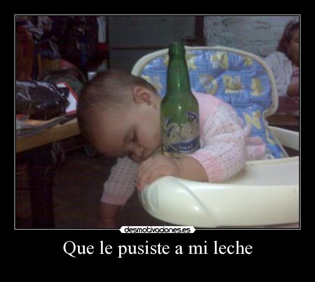 Que le pusiste a mi leche -